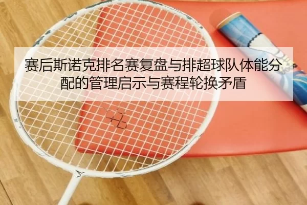 赛后斯诺克排名赛复盘与排超球队体能分配的管理启示与赛程轮换矛盾